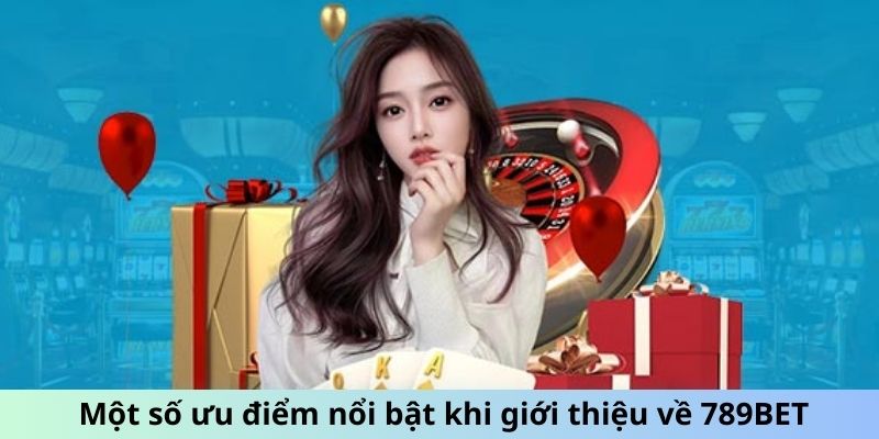 Một số ưu điểm nổi bật khi giới thiệu về 789BET