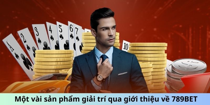 Một vài sản phẩm giải trí qua giới thiệu về 789BET