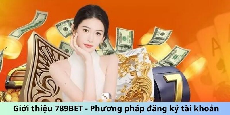 Giới thiệu 789BET - Phương pháp đăng ký tài khoản cho người mới