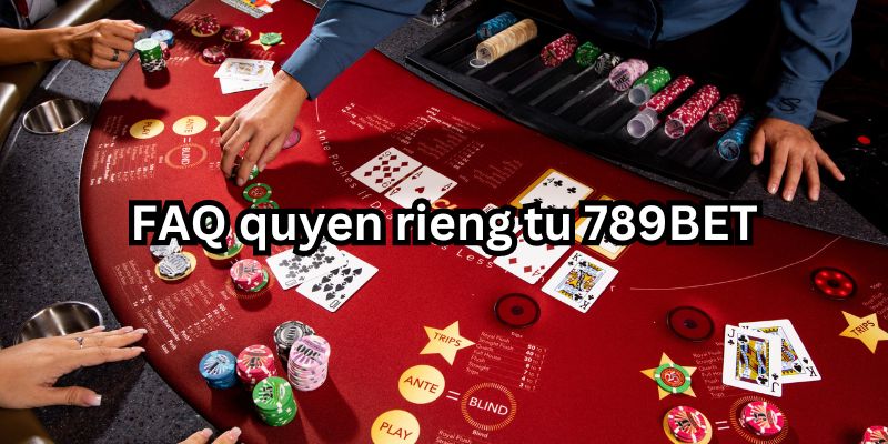 Quyền riêng tư 789BET - FAQ